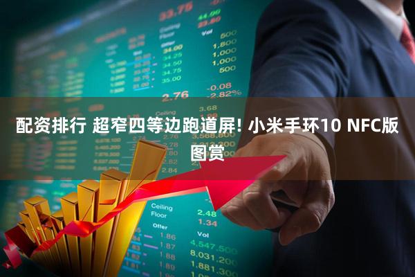 配资排行 超窄四等边跑道屏! 小米手环10 NFC版图赏