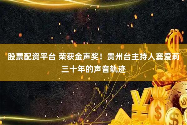 股票配资平台 荣获金声奖！贵州台主持人窦爱莉三十年的声音轨迹